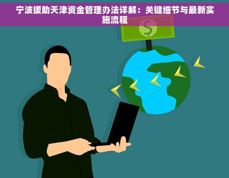 宁波援助天津资金管理办法详解：关键细节与最新实施流程