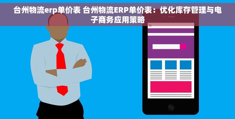 台州物流erp单价表 台州物流ERP单价表：优化库存管理与电子商务应用策略