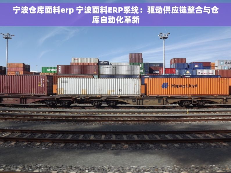 宁波仓库面料erp 宁波面料ERP系统：驱动供应链整合与仓库自动化革新