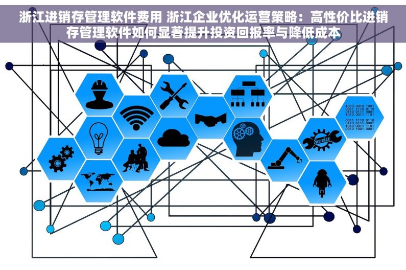 浙江进销存管理软件费用 浙江企业优化运营策略：高性价比进销存管理软件如何显著提升投资回报率与降低成本