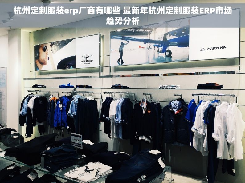 杭州定制服装erp厂商有哪些 最新年杭州定制服装ERP市场趋势分析