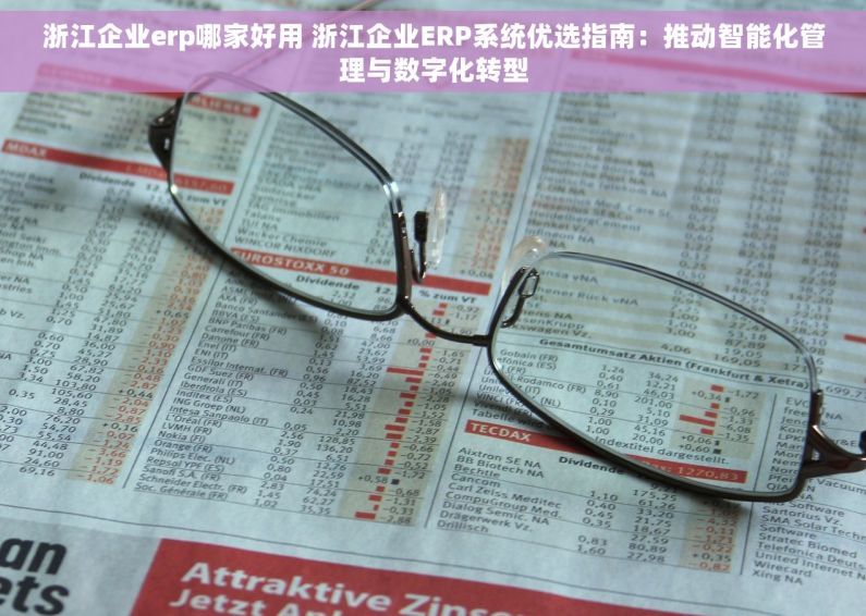 浙江企业erp哪家好用 浙江企业ERP系统优选指南：推动智能化管理与数字化转型