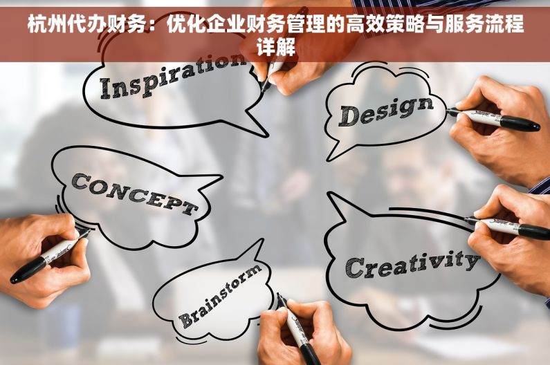 杭州代办财务：优化企业财务管理的高效策略与服务流程详解