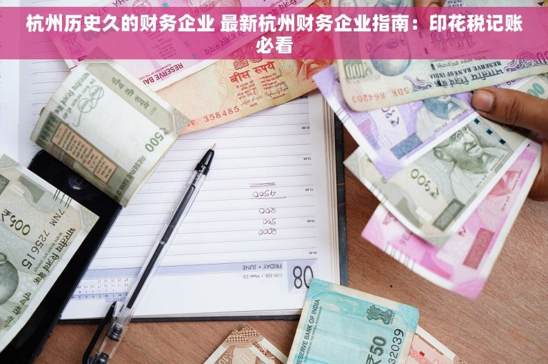 杭州历史久的财务企业 最新杭州财务企业指南：印花税记账必看