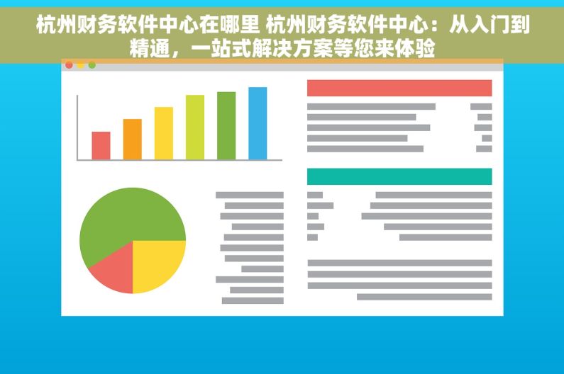 杭州财务软件中心在哪里 杭州财务软件中心：从入门到精通，一站式解决方案等您来体验
