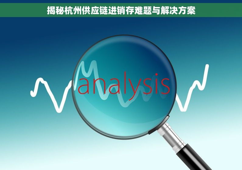 揭秘杭州供应链进销存难题与解决方案