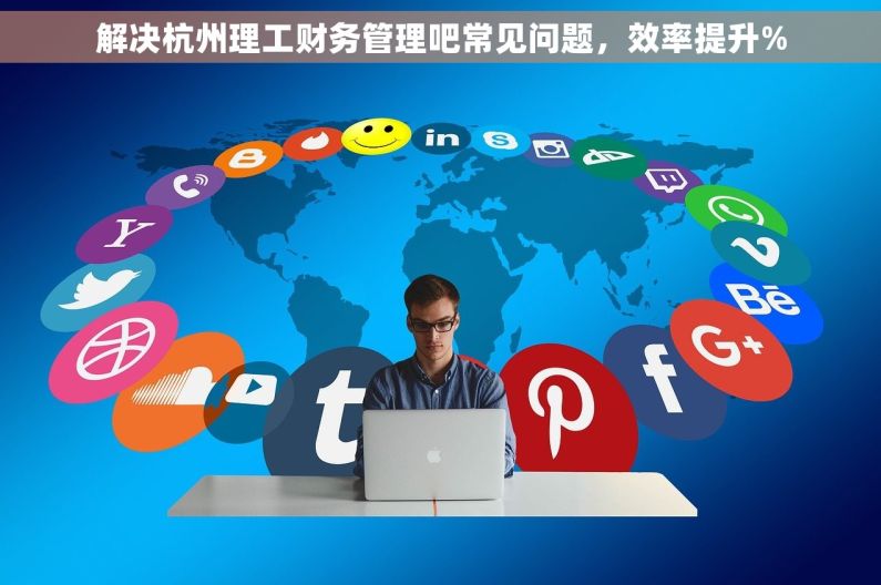 解决杭州理工财务管理吧常见问题，效率提升%