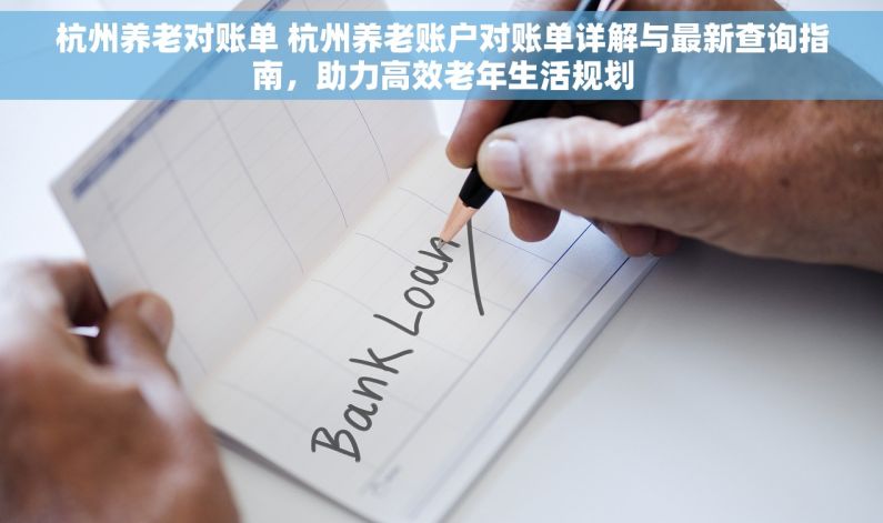 杭州养老对账单 杭州养老账户对账单详解与最新查询指南，助力高效老年生活规划