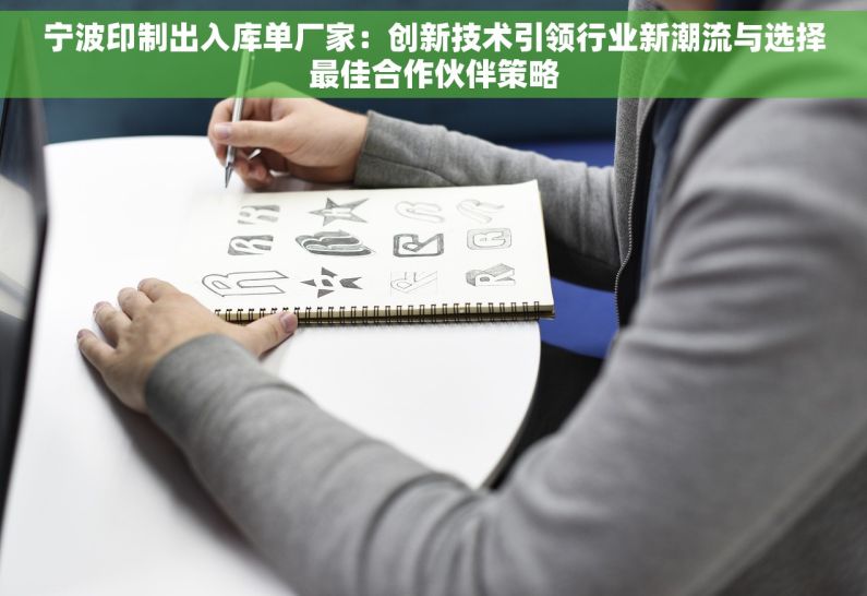 宁波印制出入库单厂家：创新技术引领行业新潮流与选择最佳合作伙伴策略