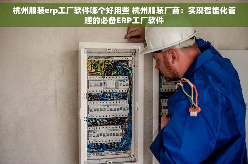 杭州服装erp工厂软件哪个好用些 杭州服装厂商：实现智能化管理的必备ERP工厂软件