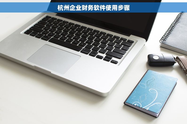 杭州企业财务软件使用步骤