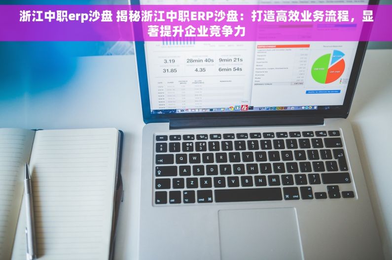 浙江中职erp沙盘 揭秘浙江中职ERP沙盘：打造高效业务流程，显著提升企业竞争力