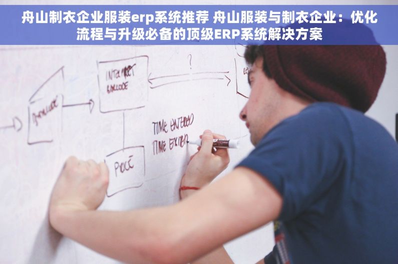舟山制衣企业服装erp系统推荐 舟山服装与制衣企业：优化流程与升级必备的顶级ERP系统解决方案