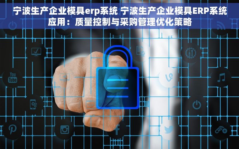 宁波生产企业模具erp系统 宁波生产企业模具ERP系统应用：质量控制与采购管理优化策略