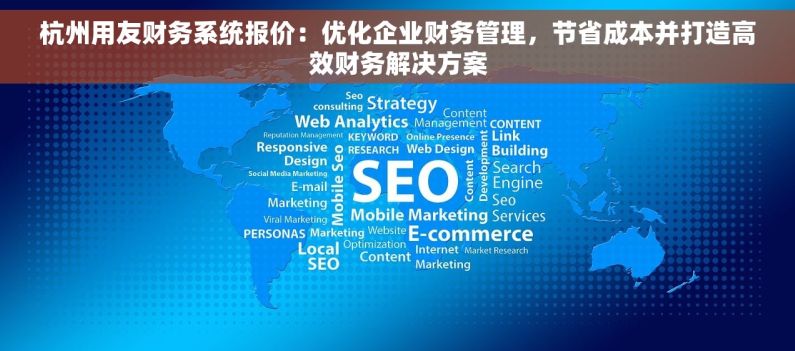 杭州用友财务系统报价：优化企业财务管理，节省成本并打造高效财务解决方案