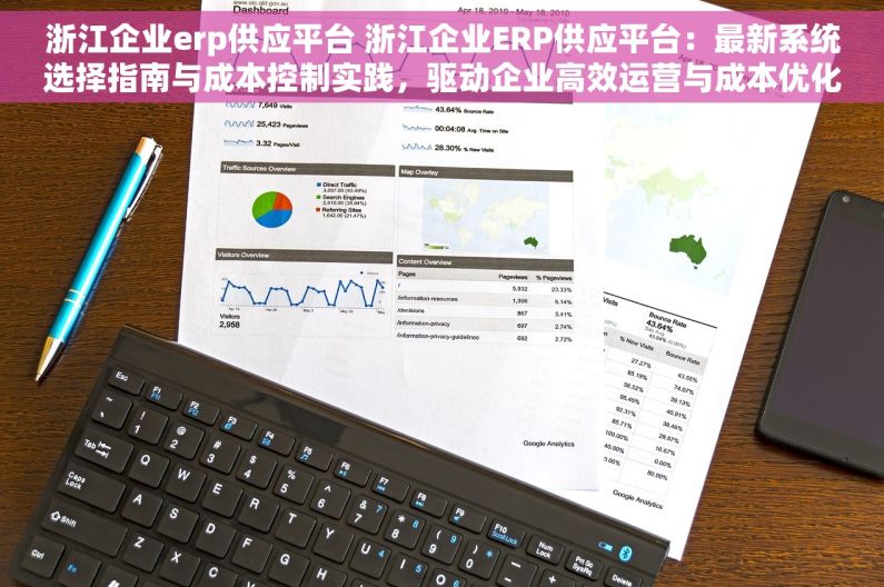 浙江企业erp供应平台 浙江企业ERP供应平台：最新系统选择指南与成本控制实践，驱动企业高效运营与成本优化
