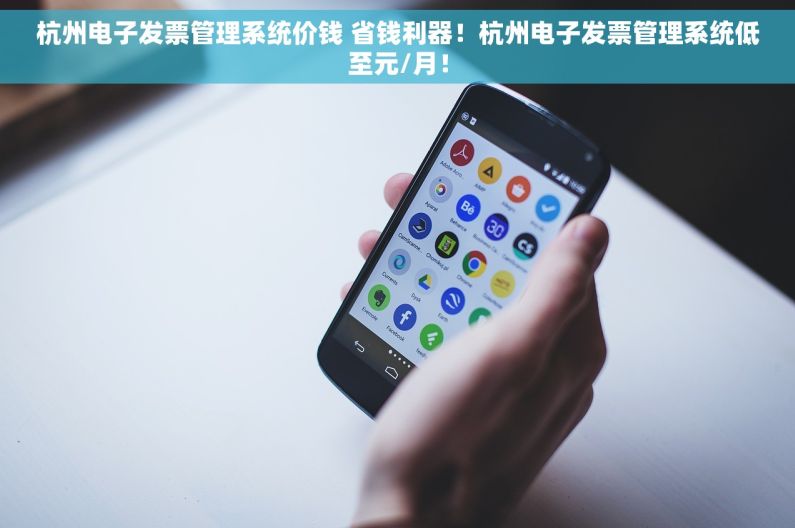杭州电子发票管理系统价钱 省钱利器！杭州电子发票管理系统低至元/月！