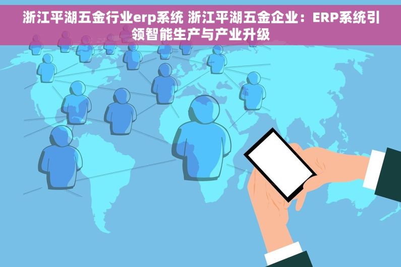 浙江平湖五金行业erp系统 浙江平湖五金企业：ERP系统引领智能生产与产业升级