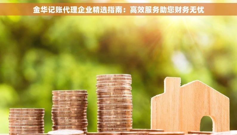 金华记账代理企业精选指南：高效服务助您财务无忧