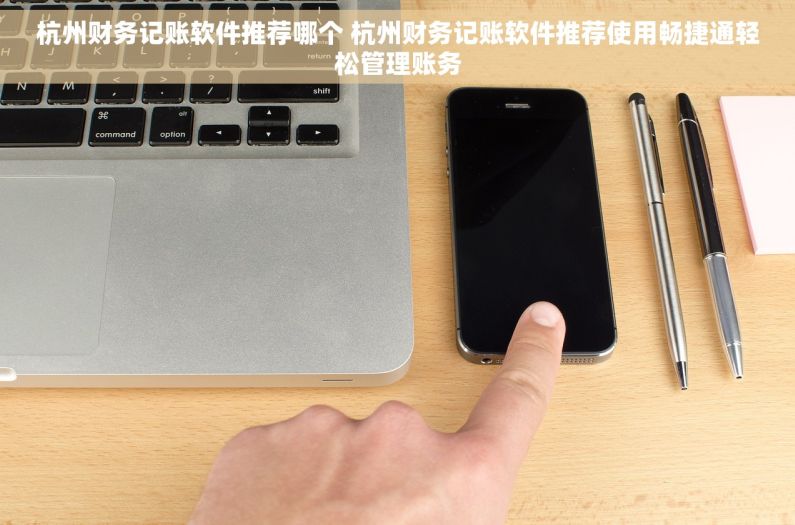 杭州财务记账软件推荐哪个 杭州财务记账软件推荐使用畅捷通轻松管理账务
