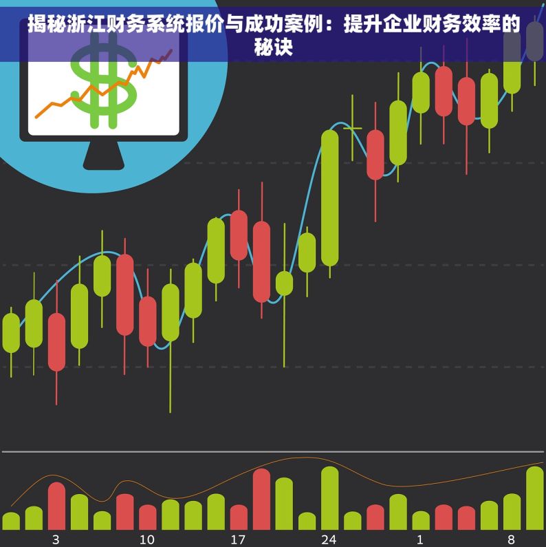 揭秘浙江财务系统报价与成功案例：提升企业财务效率的秘诀
