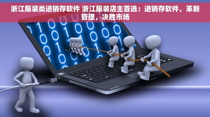 浙江服装类进销存软件 浙江服装店主首选：进销存软件，革新管理，决胜市场