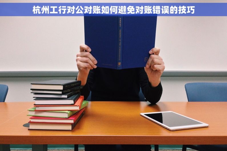 杭州工行对公对账如何避免对账错误的技巧