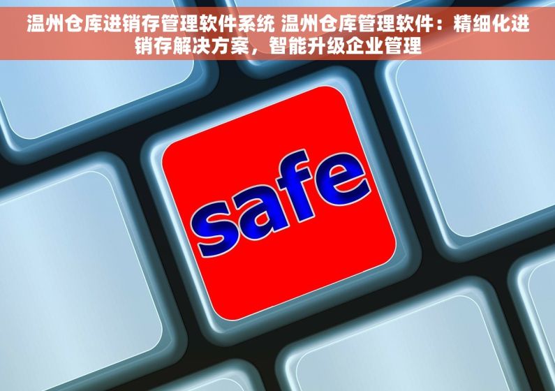 温州仓库进销存管理软件系统 温州仓库管理软件：精细化进销存解决方案，智能升级企业管理