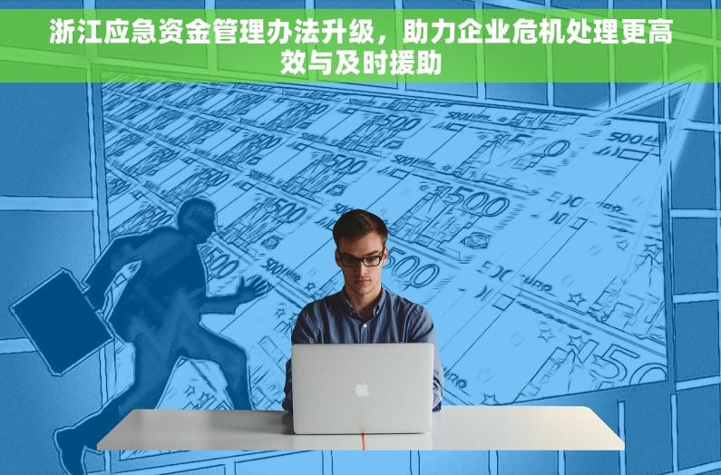 浙江应急资金管理办法升级，助力企业危机处理更高效与及时援助