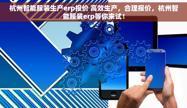 杭州智能服装生产erp报价 高效生产，合理报价，杭州智能服装erp等你来试！