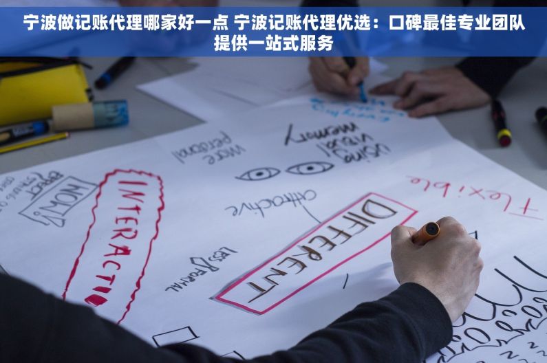 宁波做记账代理哪家好一点 宁波记账代理优选：口碑最佳专业团队提供一站式服务