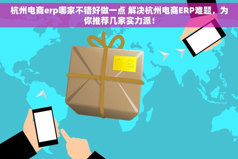 杭州电商erp哪家不错好做一点 解决杭州电商ERP难题，为你推荐几家实力派！