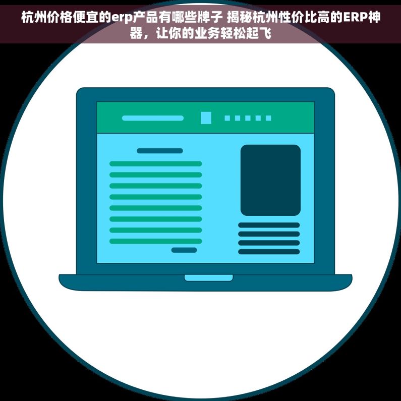 杭州价格便宜的erp产品有哪些牌子 揭秘杭州性价比高的ERP神器，让你的业务轻松起飞