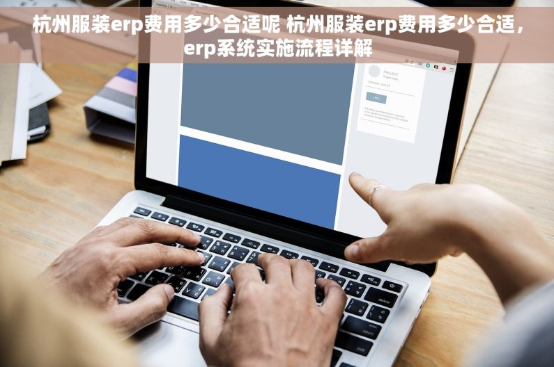 杭州服装erp费用多少合适呢 杭州服装erp费用多少合适，erp系统实施流程详解