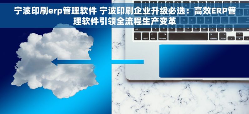 宁波印刷erp管理软件 宁波印刷企业升级必选：高效ERP管理软件引领全流程生产变革