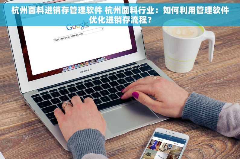 杭州面料进销存管理软件 杭州面料行业：如何利用管理软件优化进销存流程？
