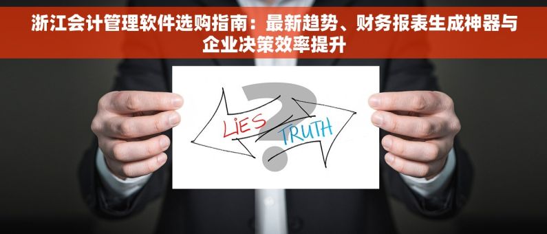 浙江会计管理软件选购指南：最新趋势、财务报表生成神器与企业决策效率提升