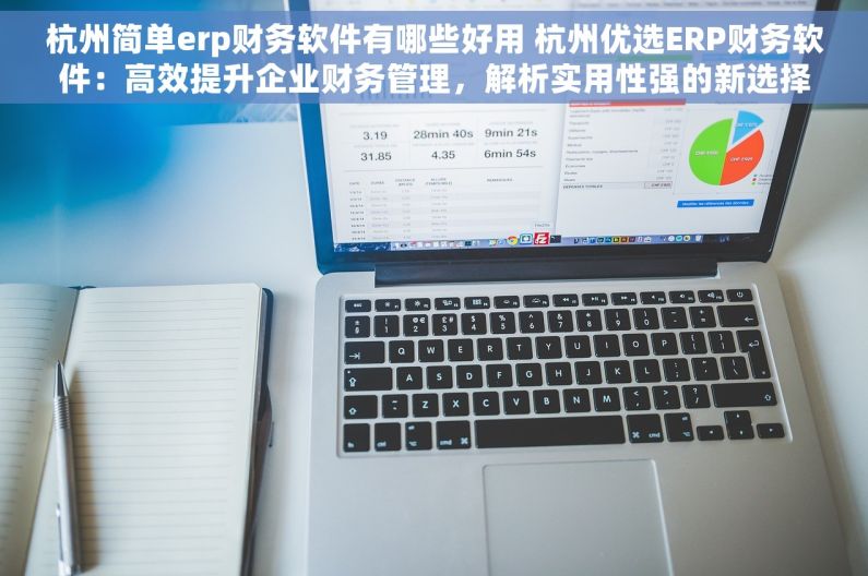 杭州简单erp财务软件有哪些好用 杭州优选ERP财务软件：高效提升企业财务管理，解析实用性强的新选择