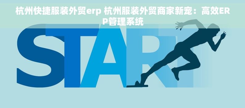 杭州快捷服装外贸erp 杭州服装外贸商家新宠：高效ERP管理系统