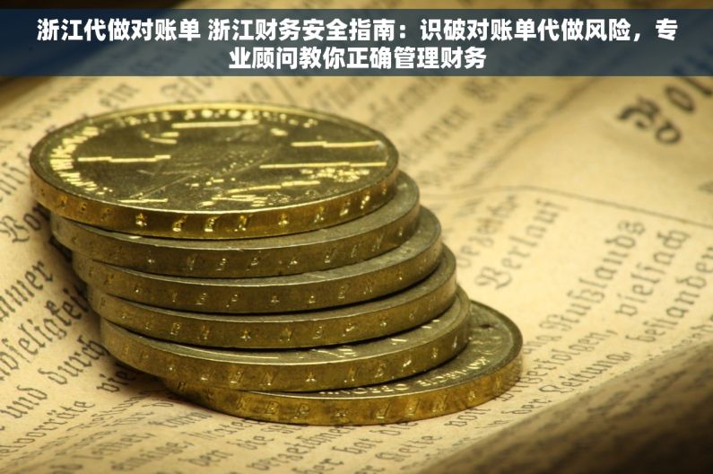 浙江代做对账单 浙江财务安全指南：识破对账单代做风险，专业顾问教你正确管理财务