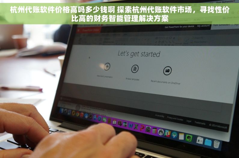 杭州代账软件价格高吗多少钱啊 探索杭州代账软件市场，寻找性价比高的财务智能管理解决方案