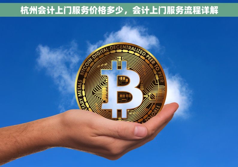 杭州会计上门服务价格多少，会计上门服务流程详解