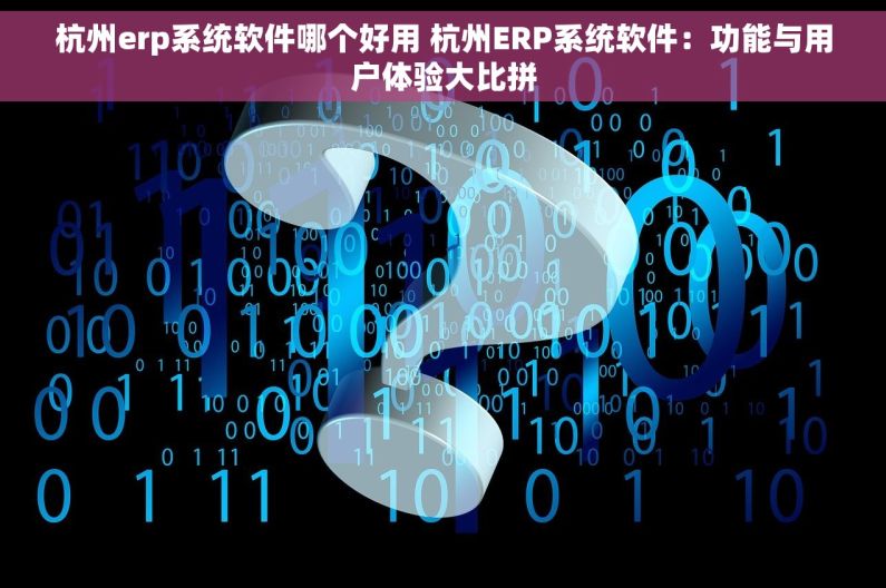 杭州erp系统软件哪个好用 杭州ERP系统软件：功能与用户体验大比拼