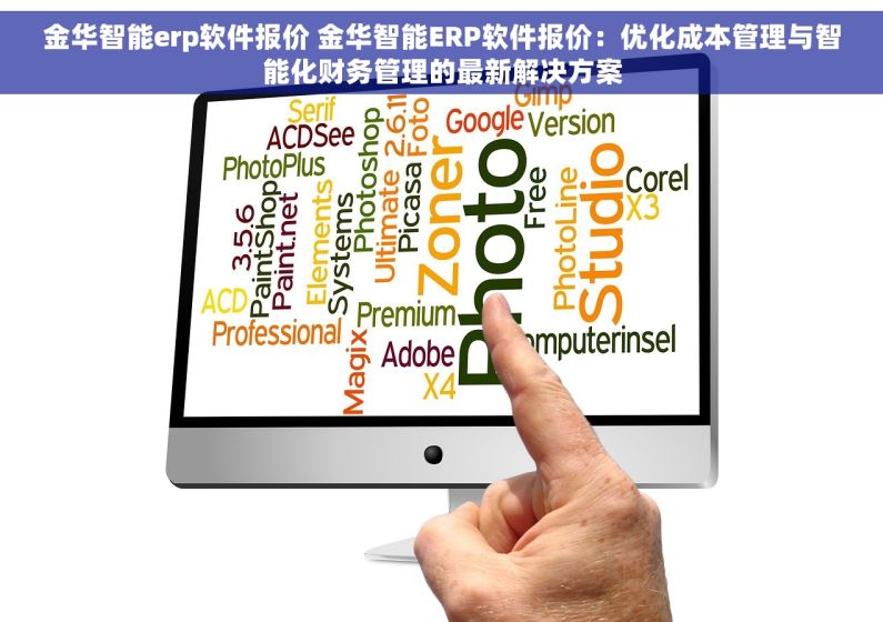 金华智能erp软件报价 金华智能ERP软件报价：优化成本管理与智能化财务管理的最新解决方案