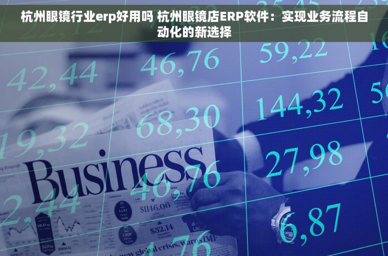 杭州眼镜行业erp好用吗 杭州眼镜店ERP软件：实现业务流程自动化的新选择