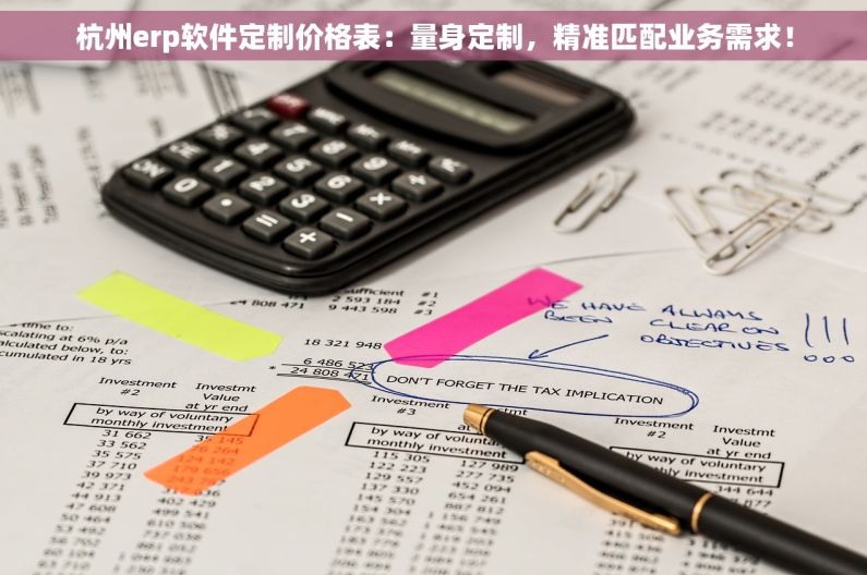 杭州erp软件定制价格表：量身定制，精准匹配业务需求！
