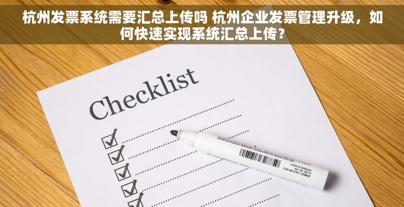 杭州发票系统需要汇总上传吗 杭州企业发票管理升级，如何快速实现系统汇总上传？
