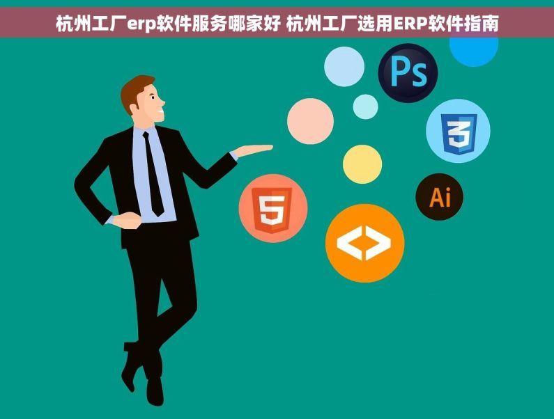 杭州工厂erp软件服务哪家好 杭州工厂选用ERP软件指南