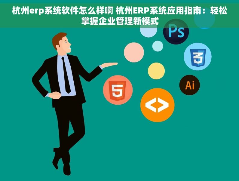 杭州erp系统软件怎么样啊 杭州ERP系统应用指南：轻松掌握企业管理新模式