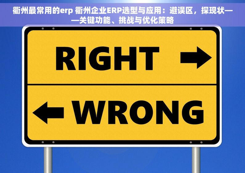 衢州最常用的erp 衢州企业ERP选型与应用：避误区，探现状——关键功能、挑战与优化策略
